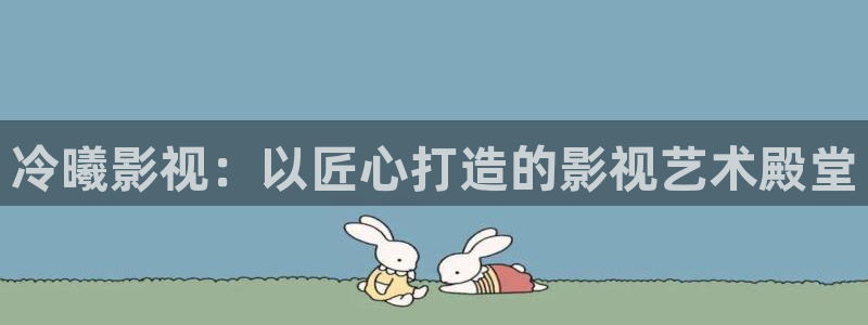 電影網(wǎng) 理論片：冷曦影視：以匠心打造的影視藝術(shù)殿堂